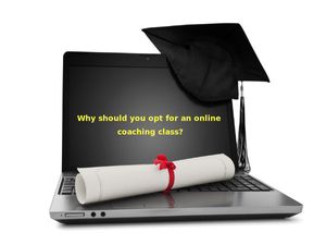 Why should you opt for an online coaching class?