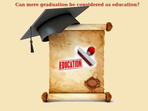 Can mere graduation be considered as education?   