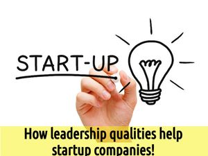 How leadership qualities help startup companies!