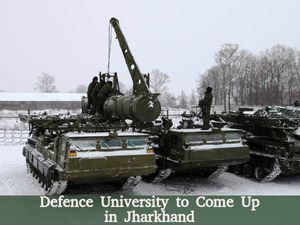 Defence University to Come Up in Jharkhand 