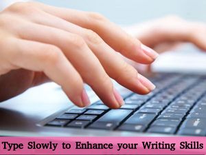 Type Slowly to Enhance Your Writing Skills 