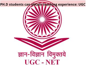 PH.D students can obtain teaching experience: UGC
