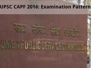 UPSC CAPF 2016: Examination Pattern