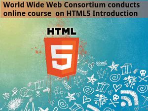 World Wide Web Consortium conducts online course on HTML5 Introduction