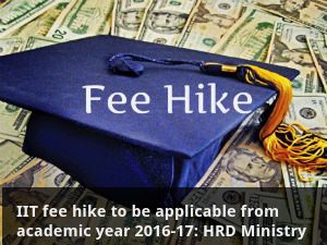 IIT fee hike to be applicable from academic year 2016-17: HRD Ministry