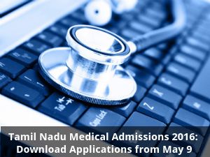 Tamil Nadu Medical Admissions 2016: Download Applications from May 9