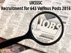 UKSSSC Job Openings for 643 Various Posts 2016, Apply Soon