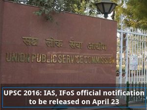 UPSC 2016: IAS, IFoS official notification to be released on April 23
