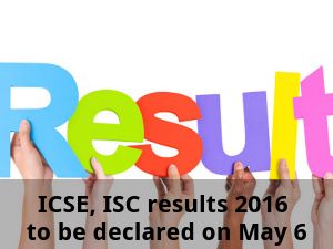 ICSE, ISC results 2016 to be declared on May 6