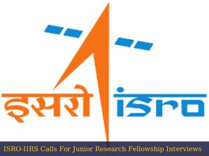 ISRO-IIRS Calls For Junior Research Fellowship Interviews