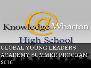 Knowledge@Wharton Global Young Leaders Academy Summer Program 2016 