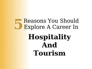 5 Reasons You Should Explore A Career In Hospitality And Tourism