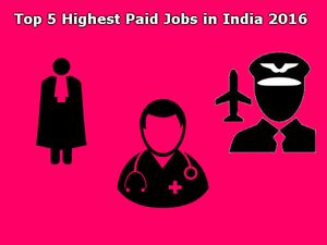 Think Before You Choose Your Career! Here is a List of Top 5 Highest Paid Jobs in India 2016
