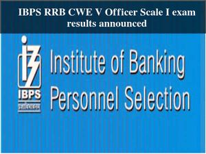 IBPS RRB CWE V Officer Scale I exam results announced