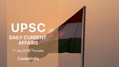 Daily Current Affairs UPSC Exam - July 17, 2025