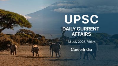 Daily Current Affairs UPSC Exam - July 18, 2025