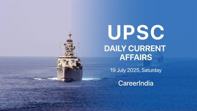Daily Current Affairs UPSC Exam - July 19, 2025