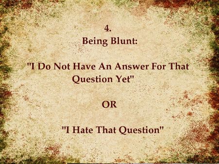 Being Blunt: I Do not have an answer for that question yet: