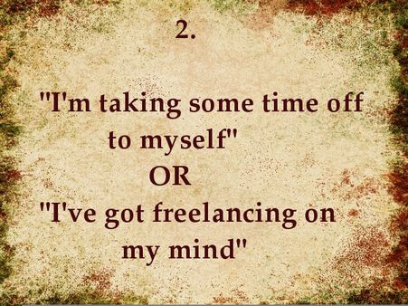 I'm taking some time off to myself OR I've got freelancing on my mind: