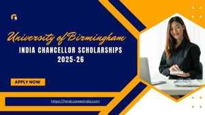 भारतीय छात्रों के लिए सुनहरा अवसर, बर्मिंघम इंडिया चांसलर स्कॉलरशिप 2025-26 के लिए करें आवेदन