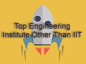 Top Engineering Institute: आईआईटी के अलावा भारत के टॉप इंजीनियरिंग संस्थान की लिस्ट