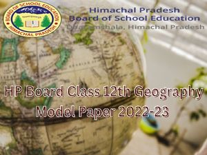एचपी बोर्ड 12वीं भूगोल मॉडल पेपर 2022-23 (HP Board 12th Geography Model Paper PDF)
