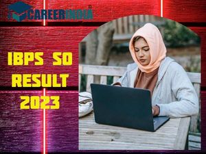 IBPS SO Result 2022-23 Date: आईबीपीएस एसओ रिजल्ट 2022-23 कब आएगा जानिए