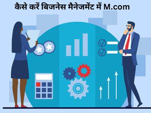 कैसे करें बिजनेस मैनेजमेंट में M.com, जानें पात्रता, प्रवेश प्रकिया, टॉप कॉलेज और फीस के बारे में