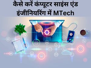 Career in Computer Science and Engineering 2023: कैसे करें कंप्यूटर साइंस एंड इंजीनियरिंग में MTech
