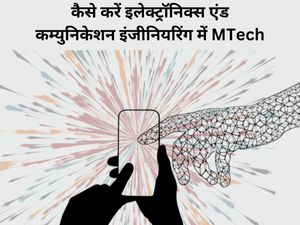 कैसे करें इलेक्ट्रॉनिक्स एंड कम्युनिकेशन इंजीनियरिंग में MTech, जानें टॉप कॉलेज और फीस के बारे में