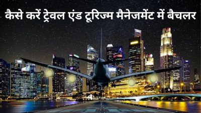 12वीं के बाद कैसे करें ट्रेवल एंड टूरिज्म मैनेजमेंट में बैचलर, जानिए टॉप कॉलेज और उनकी फीस के बारे में