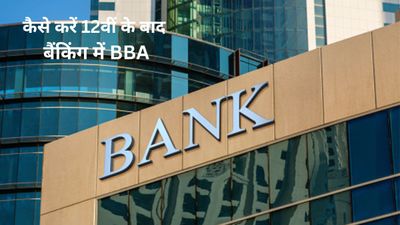कैसे करें 12वीं के बाद बैंकिंग में BBA, जानें प्रवेश प्रक्रिया, टॉप कॉलेज और फीस के बारे में
