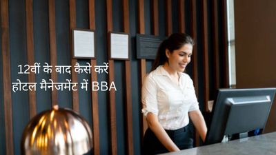 12वीं के बाद कैसे करें होटल मैनेजमेंट में BBA, जानें प्रवेश प्रक्रिया, टॉप कॉलेज, फीस और जॉब के बारे में