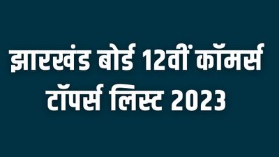 JAC 12th Commerce Toppers List 2023: झारखंड बोर्ड 12वीं कॉमर्स टॉपर लिस्ट 2023 हुई जारी, डाउनलोड करें पीडीएफ