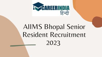 एम्स भोपाल सीनियर रेजिडेंट भर्ती 2023 के लिए आवेदन प्रक्रिया शुरू, शीघ्र करें आवेदन