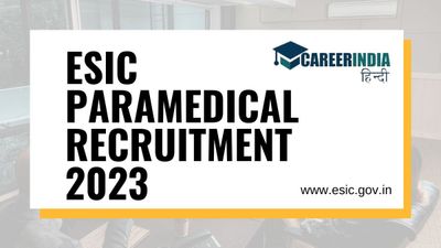 Job Alert: ईएसआईसी ने निकाली पैरामेडिकल पदों पर भर्ती 2023, esic.gov.in पर करें आवेदन