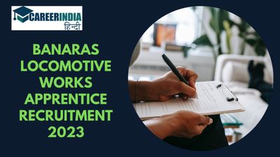 बनारस लोकोमोटिव वर्क्स अपरेंटिस भर्ती 2023: 374 ITI एवं Non-ITI पदों के लिए आवेदन शुरू