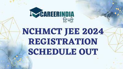NCHMCT JEE 2024 रजिस्ट्रेशन टाइम टेबल हुआ जारी, यहां चेक करें फुल शेड्यूल