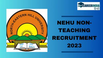 NEHU Recruitment 2023: नॉर्थ-ईस्टर्न हिल यूनिवर्सिटी में 154 गैर-शिक्षण पदों पर आवेदन 2 दिसंबर से शुरू