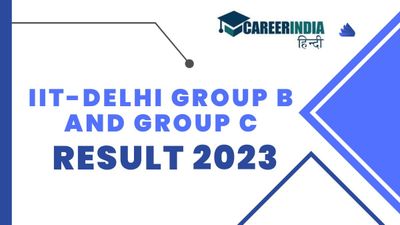 IIT-दिल्ली के गैर-शिक्षण पदों (ग्रुप बी और ग्रुप सी) के परिणाम 2023 हुए जारी, डाउनलोड लिंक यहां