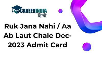 रुक जाना नहीं / आ अब लौट चले दिसंबर-2023 परीक्षा के लिए एडमिट कार्ड हुए जारी, करें डाउनलोड