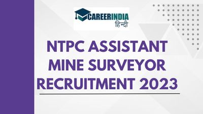 NTPC ने निकाली 11 असिस्टेंट माइन सर्वेयर पदों पर भर्ती 2023, 8 दिसंबर तक करें आवेदन