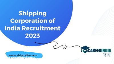 शिपिंग कॉर्पोरेशन ऑफ इंडिया ने निकाली 43 पदों पर भर्ती 2023, 11 दिसंबर तक करें आवेदन