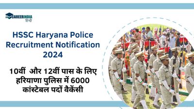 HSSC Recruitment 2024: 10वीं  और 12वीं पास के लिए हरियाणा पुलिस में 6000 कांस्टेबल पदों वैकेंसी, सैलरी 21 हजार