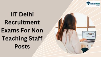 IIT Delhi recruitment exams: गैर-शिक्षण पदों के लिए आईआईटी दिल्ली भर्ती परीक्षा, देखें डिटेल्स