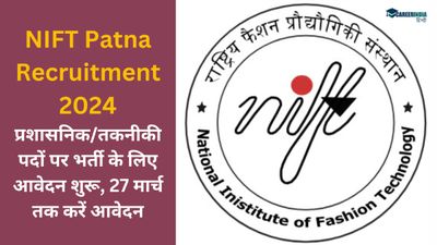 NIFT Patna Recruitment 2024: प्रशासनिक/तकनीकी पदों पर भर्ती के लिए आवेदन शुरू, 27 मार्च तक करें आवेदन