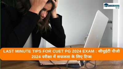 Last Minute Tips for CUET PG 2024 Exam : सीयूईटी पीजी 2024 परीक्षा में सफलता के लिए टिप्स