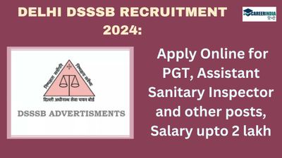DSSSB Recruitment 2024: डीएसएसएसबी ने विभिन्न पदों के लिए आवेदन 19 मार्च से शुरू, सैलरी 2 लाख तक