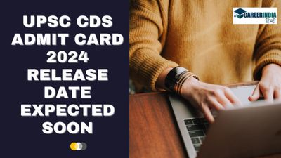 UPSC CDS Admit Card 2024: यूपीएससी सीडीएस एडमिट कार्ड 2024 कब आयेगा? देखें सीधा लिंक