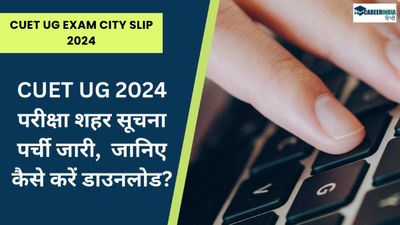 CUET UG Exam City Intimation Slip 2024: सीयूईटी परीक्षा शहर सूचना पर्ची जारी,  जानिए कैसे करें डाउनलोड? 